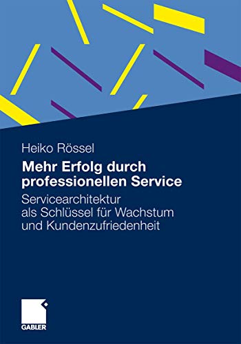Mehr Erfolg durch professionellen Service: Servicearchitektur als Schlüssel für Wachstum und Kundenzufriedenheit von Gabler Verlag